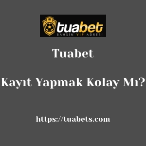 Tuabet'ya Kayıt Yapmak Kolay Mı?